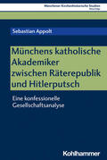 Appolt / Bischof / Unterburger |  Münchens katholische Akademiker zwischen Räterepublik und Hitlerputsch | Buch |  Sack Fachmedien