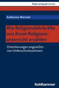 Wanckel / Burrichter / Grümme |  Wie Religionslehrkräfte von ihrem Religionsunterricht erzählen | eBook | Sack Fachmedien