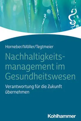 Horneber / Möller / Tegtmeier | Nachhaltigkeitsmanagement im Gesundheitswesen | Buch | 978-3-17-043045-7 | sack.de