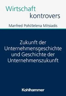 Pohl / Mitsiadis / Peters |  Zukunft der Unternehmensgeschichte und Geschichte der Unternehmenszukunft | eBook | Sack Fachmedien