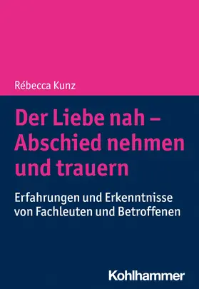 Kunz | Der Liebe nah - Abschied nehmen und trauern | Buch | 978-3-17-043985-6 | sack.de