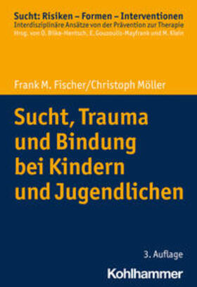 Fischer / Möller |  Sucht, Trauma und Bindung bei Kindern und Jugendlichen | Buch |  Sack Fachmedien