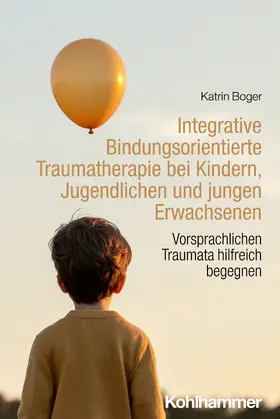 Boger |  Integrative Bindungsorientierte Traumatherapie bei Kindern, Jugendlichen und jungen Erwachsenen | Buch |  Sack Fachmedien