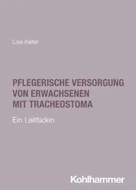 Keller | Pflegerische Versorgung von Erwachsenen mit Tracheostoma | Buch | 978-3-17-044406-5 | sack.de