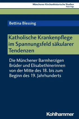 Blessing / Bischof / Unterburger |  Katholische Krankenpflege im Spannungsfeld säkularer Tendenzen | Buch |  Sack Fachmedien