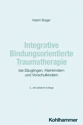 Boger |  Integrative Bindungsorientierte Traumatherapie bei Säuglingen, Kleinkindern und Vorschulkindern | Buch |  Sack Fachmedien