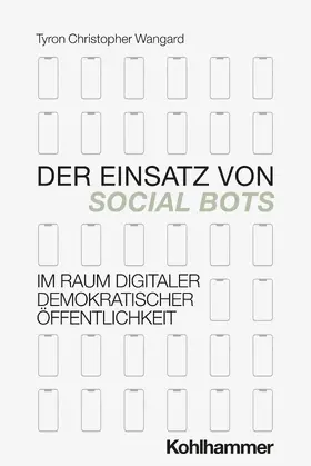 Wangard |  Der Einsatz von Social Bots im Raum digitaler demokratischer Öffentlichkeit | Buch |  Sack Fachmedien