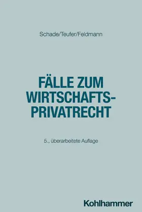 Schade / Teufer / Feldmann | Fälle zum Wirtschaftsprivatrecht | Buch | 978-3-17-046979-2 | www.sack.de