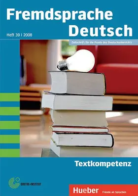 Goethe-Institut / Bimmel / Fandrych |  Fremdsprache Deutsch -  - Heft 39 (2008): Textkompetenz | Buch |  Sack Fachmedien