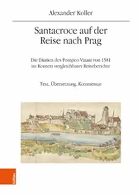 Koller |  Santacroce auf der Reise nach Prag. Die Diarien des Pompeo Vizani von 1581 im Kontext vergleichbarer Reiseberichte | eBook | Sack Fachmedien