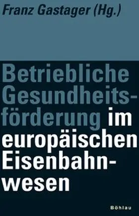 Gastager / Franz Gastager, Human Resources / Leiter Gesundheitsmanagement ÖBB-Infrastruktur Betrieb AG |  Betriebliche Gesundheitsförderung im europäischen Eisenbahnwesen | Buch |  Sack Fachmedien