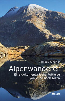 Siegrist | Alpenwanderer - Eine dokumentarische Fußreise von Wien nach Nizza | Buch | 978-3-258-08122-9 | sack.de