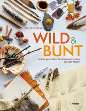 Ross |  wild und bunt - selbst gemachte Zeichenmaterialien aus der Natur | Buch |  Sack Fachmedien