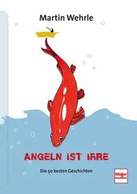 Wehrle |  Angeln ist irre | Buch |  Sack Fachmedien