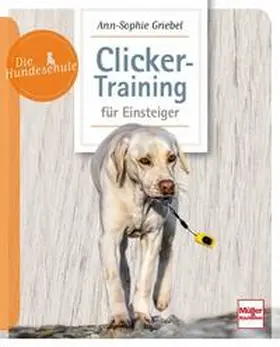 Griebel |  Clicker-Training für Einsteiger | Buch |  Sack Fachmedien