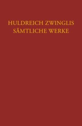 Zwingli / Staedtke / Büsser |  Zwingli, Sämtliche Werke. Autorisierte historisch-kritische Gesamtausgabe | Buch |  Sack Fachmedien