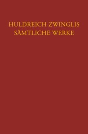 Zwingli / Egli / Staedtke |  Zwingli, Sämtliche Werke. Autorisierte historisch-kritische Gesamtausgabe | Buch |  Sack Fachmedien