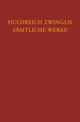 Egli / Staedtke / Büsser |  Zwingli, Sämtliche Werke. Autorisierte historisch-kritische Gesamtausgabe | Buch |  Sack Fachmedien