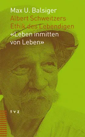 Balsiger | Albert Schweitzers Ethik des Lebendigen: "Leben inmitten von Leben" | Buch | 978-3-290-17408-8 | sack.de