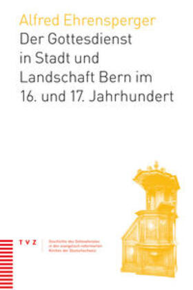 Ehrensperger |  Der Gottesdienst in Stadt und Landschaft Bern im 16. und 17. Jahrhundert | Buch |  Sack Fachmedien