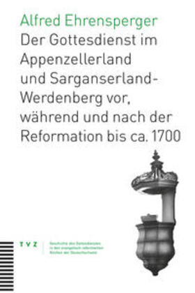 Ehrensperger |  Der Gottesdienst im Appenzellerland und Sarganserland-Werdenberg | Buch |  Sack Fachmedien