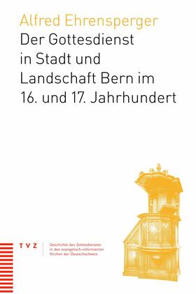 Ehrensperger |  Der Gottesdienst in Stadt und Landschaft Bern im 16. und 17. Jahrhundert | eBook | Sack Fachmedien