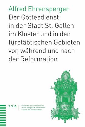 Ehrensperger |  Der Gottesdienst in St. Gallen Stadt, Kloster und fürstäbtischen Gebieten | eBook | Sack Fachmedien
