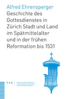 Ehrensperger |  Geschichte des Gottesdienstes in Zürich Stadt und Land im Spätmittelalter und in der frühen Reformation bis 1531 | eBook | Sack Fachmedien