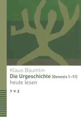 Bäumlin |  Die Urgeschichte (Genesis 1-11) heute lesen | Buch |  Sack Fachmedien