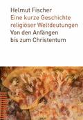 Fischer |  Eine kurze Geschichte religiöser Weltdeutungen | eBook | Sack Fachmedien