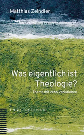 Zeindler |  Was eigentlich ist Theologie? | Buch |  Sack Fachmedien