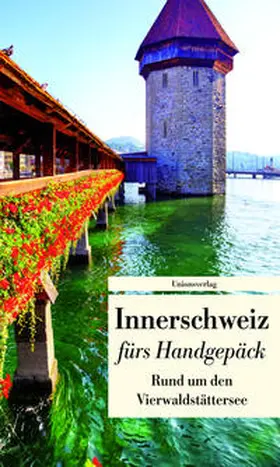 Schläpfer |  Innerschweiz fürs Handgepäck - Rund um den Vierwaldstättersee | Buch |  Sack Fachmedien