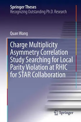 Wang |  Charge Multiplicity Asymmetry Correlation Study Searching for Local Parity Violation at RHIC for STAR Collaboration | Buch |  Sack Fachmedien