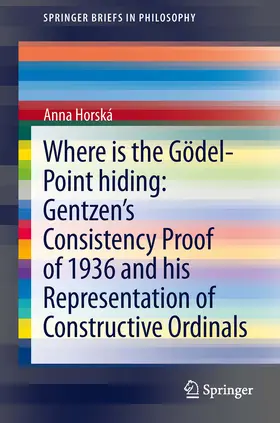 Horská | Where is the Gödel-point hiding: Gentzen’s Consistency Proof of 1936 and His Representation of Constructive Ordinals | E-Book | sack.de