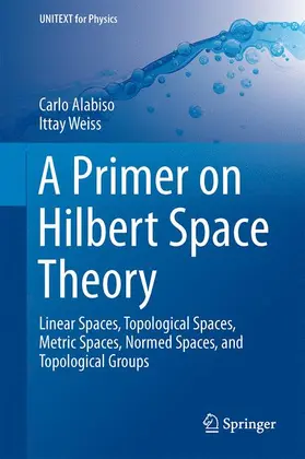 Alabiso / Weiss | A Primer on Hilbert Space Theory | Buch | 978-3-319-03712-7 | sack.de