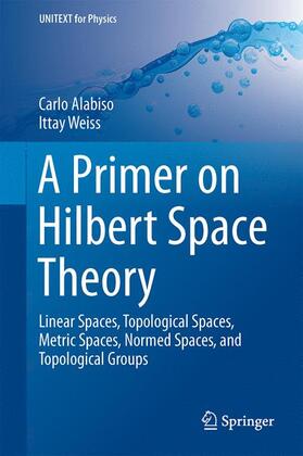 Alabiso / Weiss | Alabiso, C: Primer on Hilbert Space Theory | Buch | 978-3-319-03712-7 | sack.de