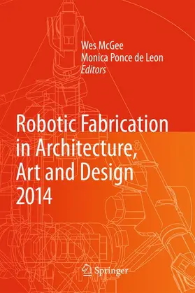 McGee / Ponce de Leon |  Robotic Fabrication in Architecture, Art and Design 2014 | Buch |  Sack Fachmedien