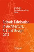McGee / Ponce de Leon |  Robotic Fabrication in Architecture, Art and Design 2014 | Buch |  Sack Fachmedien