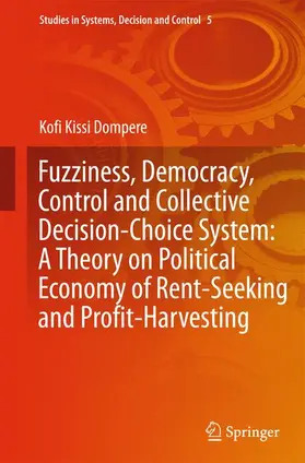 Dompere |  Fuzziness, Democracy, Control and Collective Decision-choice System: A Theory on Political Economy of Rent-Seeking and Profit-Harvesting | Buch |  Sack Fachmedien