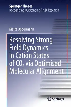 Oppermann |  Resolving Strong Field Dynamics in Cation States of CO_2 via Optimised Molecular Alignment | Buch |  Sack Fachmedien