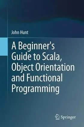 Hunt | A Beginner's Guide to Scala, Object Orientation and Functional Programming | Buch | 978-3-319-06775-9 | sack.de