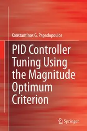 G. Papadopoulos | PID Controller Tuning Using the Magnitude Optimum Criterion | Buch | 978-3-319-07262-3 | www.sack.de