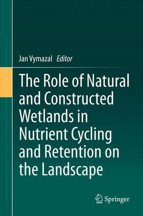 Vymazal | The Role of Natural and Constructed Wetlands in Nutrient Cycling and Retention on the Landscape | Buch | 978-3-319-08176-2 | sack.de