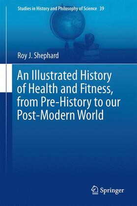 Shephard | An Illustrated History of Health and Fitness, from Pre-History to our Post-Modern World | Buch | 978-3-319-11670-9 | sack.de
