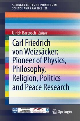 Bartosch |  Carl Friedrich von Weizsäcker: Pioneer of Physics, Philosophy, Religion, Politics and Peace Research | Buch |  Sack Fachmedien