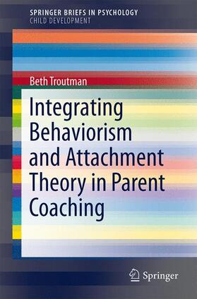 Troutman | Integrating Behaviorism and Attachment Theory in Parent Coaching | Buch | 978-3-319-15238-7 | sack.de