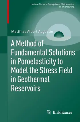 Augustin |  A Method of Fundamental Solutions in Poroelasticity to Model the Stress Field in Geothermal Reservoirs | Buch |  Sack Fachmedien