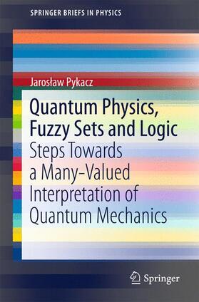 Pykacz | Quantum Physics, Fuzzy Sets and Logic | Buch | 978-3-319-19383-0 | sack.de