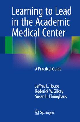 Houpt / Ehringhaus / Gilkey | Learning to Lead in the Academic Medical Center | Buch | 978-3-319-21259-3 | sack.de