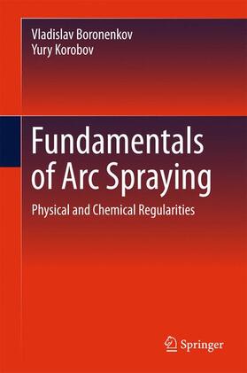 Korobov / Boronenkov | Fundamentals of Arc Spraying | Buch | 978-3-319-22305-6 | sack.de
